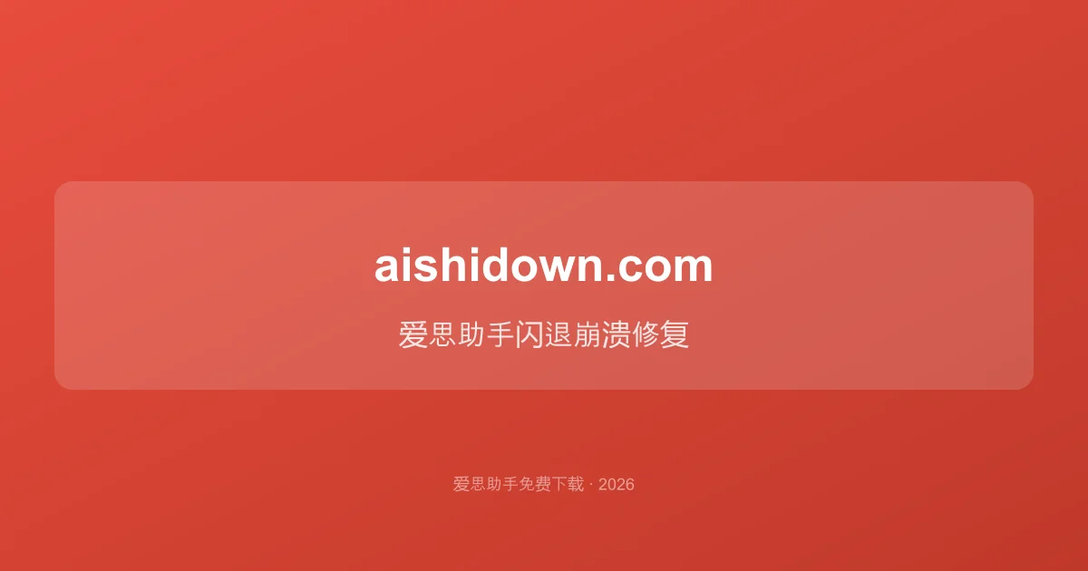 爱思助手闪退、崩溃、无响应怎么解决？10种原因与修复方法（2026实测）